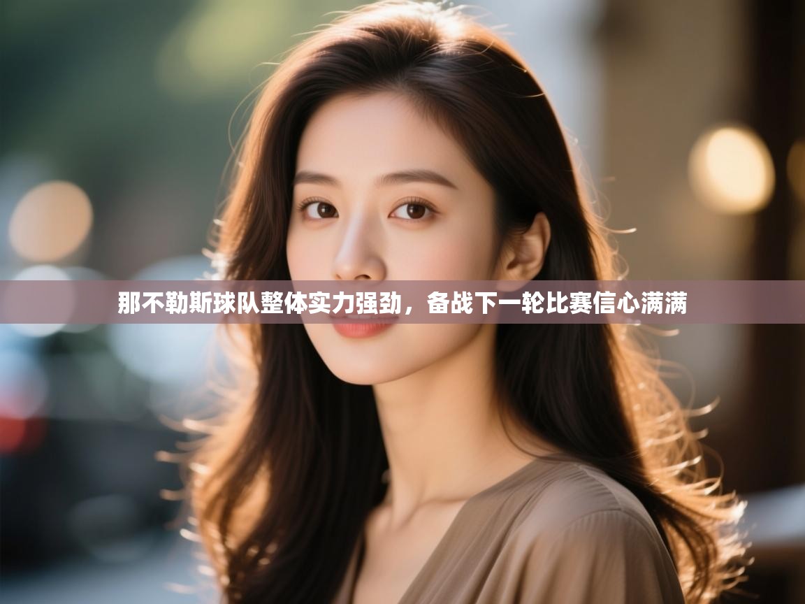 那不勒斯球队整体实力强劲，备战下一轮比赛信心满满  第2张