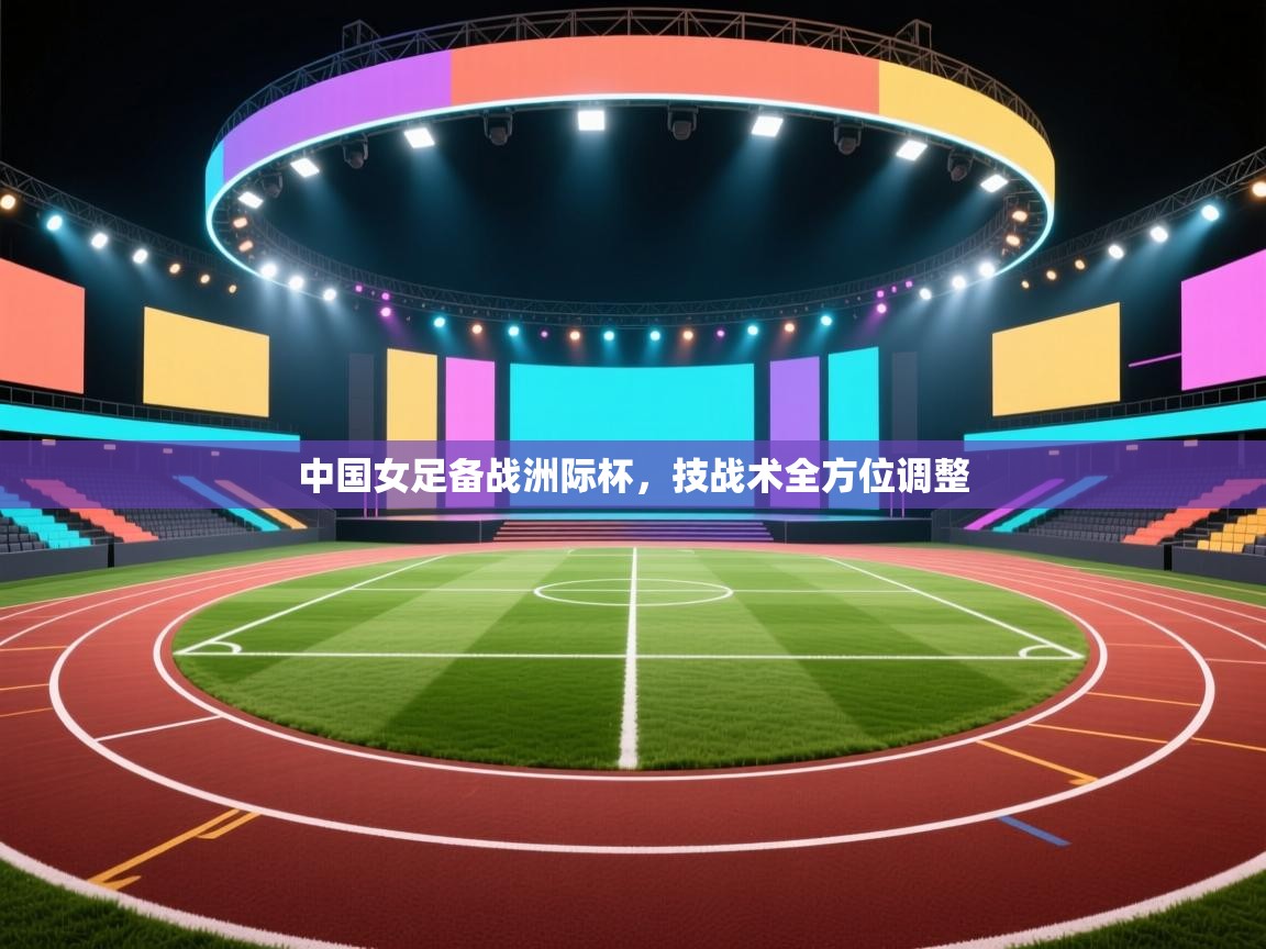 中国女足备战洲际杯，技战术全方位调整  第1张